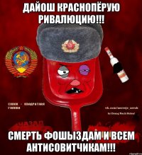 ДАЙОШ КРАСНОПЁРУЮ РИВАЛЮЦИЮ!!! СМЕРТЬ ФОШЫЗДАМ И ВСЕМ АНТИСОВИТЧИКАМ!!!