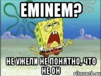 EMINEM? НЕ УЖЕЛИ НЕ ПОНЯТНО, ЧТО НЕ ОН