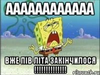 АААААААААААА ВЖЕ ПІВ ЛІТА ЗАКІНЧИЛОСЯ !!!!!!!!!!!!!!