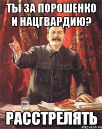 Ты за Порошенко и нацгвардию? Расстрелять