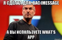 Я сделал для. Вас iMessage А вы используете what's app