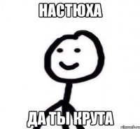 Настюха Да ты крута