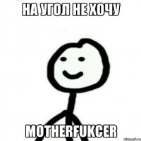 На угол не хочу MOTHERFUKCER