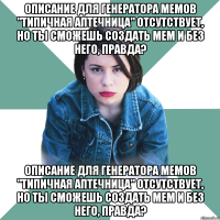 Описание для генератора мемов "Типичная аптечница" отсутствует, но ты сможешь создать мем и без него, правда? Описание для генератора мемов "Типичная аптечница" отсутствует, но ты сможешь создать мем и без него, правда?