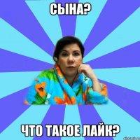 Сына? Что такое лайк?