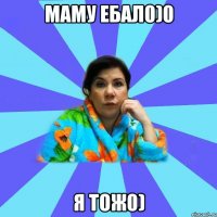 маму ебал0)0 я тож0)