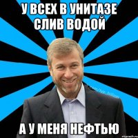 у всех в унитазе слив водой а у меня нефтью