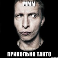 ммм прикольно такто