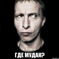  где мудак?