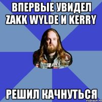 Впервые увидел Zakk Wylde и Kerry решил качнуться