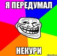 я передумал некури