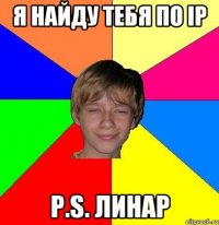 Я найду тебя по IP P.S. Линар