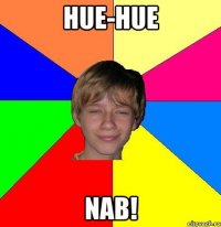 hue-hue nab!