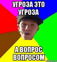 Угроза это угроза А вопрос вопросом