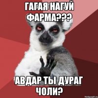 гагая нагуй фарма??? авдар ты дураг чоли?