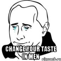  Change your taste in men