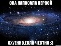 Она написала первой Охуенно,если честно :3