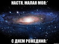 Настя, малая моя:* С днем Рожедния:*