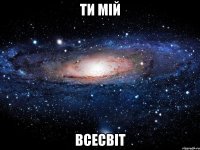 Ти мій ВСЕСВІТ