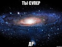 Ты супер ДР