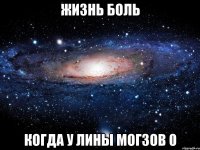 Жизнь боль когда у Лины могзов 0