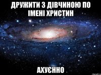 ДРУЖИТИ З ДІВЧИНОЮ ПО ІМЕНІ ХРИСТИН АХУЄННО