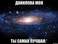 Данилова моя Ты самая лучшая:*