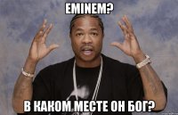 EMINEM? В КАКОМ МЕСТЕ ОН БОГ?