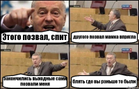 Этого позвал, спит другого позвал мамка впрягла закончились выходные сами позвали меня блять где вы раньше то были