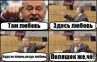 Там любовь Здесь любовь Куда не плюнь,везде любовь Поляшок же,чё!