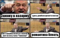 Захожу в казарму здесь дембеля ругаются матом там старшина носится с палкой и орет во весь голос "Гяхпяляр!" романтика блеать