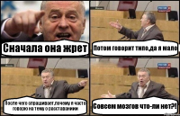 Сначала она жрет Потом говорит типо,да я мало После чего спрашивает,почему я часто говорю на тему о расставаниии Совсем мозгов что-ли нет?!