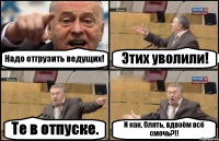 Надо отгрузить ведущих! Этих уволили! Те в отпуске. И как, блять, вдвоём всё смочь?!!