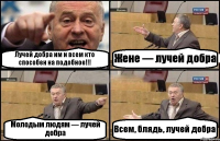 Лучей добра им и всем кто способен на подобное!!! Жене — лучей добра Молодым людям — лучей добра Всем, блядь, лучей добра