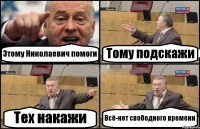 Этому Николаевич помоги Тому подскажи Тех накажи Всё-нет свободного времени