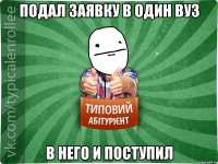 ПОДАЛ ЗАЯВКУ В ОДИН ВУЗ В НЕГО И ПОСТУПИЛ