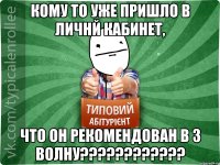 Кому то уже пришло в личнй кабинет, что он рекомендован в 3 волну????????????