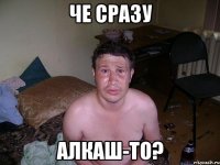 че сразу алкаш-то?