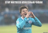 Егор Матвеев классный чувак