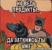 но ведь продукты... да заткнись ты уже