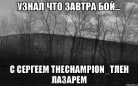 Узнал что завтра бой... С Сергеем theChampion_ТЛЕН Лазарем