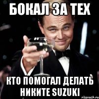 Бокал за тех Кто помогал делать Никите Suzuki