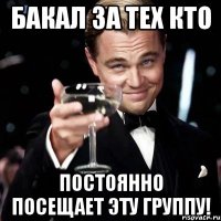 бакал за тех кто постоянно посещает эту группу!