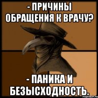 - Причины обращения к врачу? - Паника и безысходность.