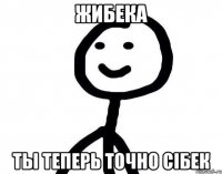 Жибека ты теперь точно Сiбек