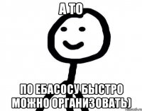 А то По ебасосу быстро можно организовать)