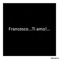 Francesco...Ti amo!...