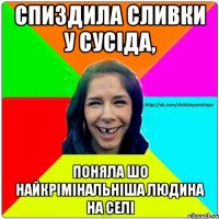 спиздила сливки у сусіда, поняла шо найкрімінальніша людина на селі