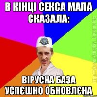 в кінці секса мала сказала: вірусна база успєшно обновлєна