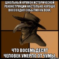 Школьный кружок исторической реконструкции настолько хорошо воссоздал события XIV века, что восемьдесят человек умерло от чумы.